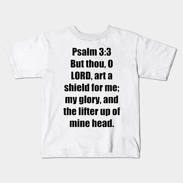 Psalm 3:3 King James Version (KJV) Bible Verse Typography Kids T-Shirt by Holy Bible Verses